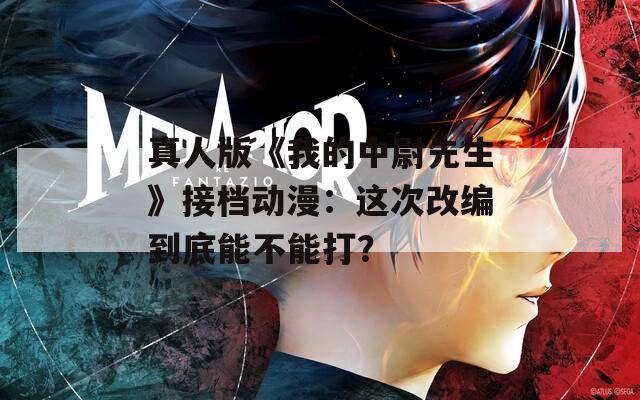 真人版《我的中尉先生》接档动漫：这次改编到底能不能打？
