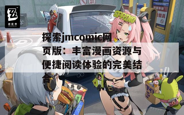 探索jmcomic网页版：丰富漫画资源与便捷阅读体验的完美结合