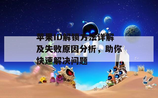 苹果ID解锁方法详解及失败原因分析，助你快速解决问题