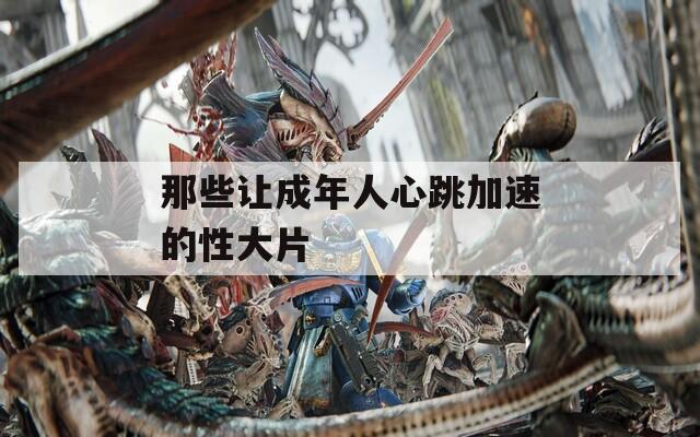 那些让成年人心跳加速的性大片