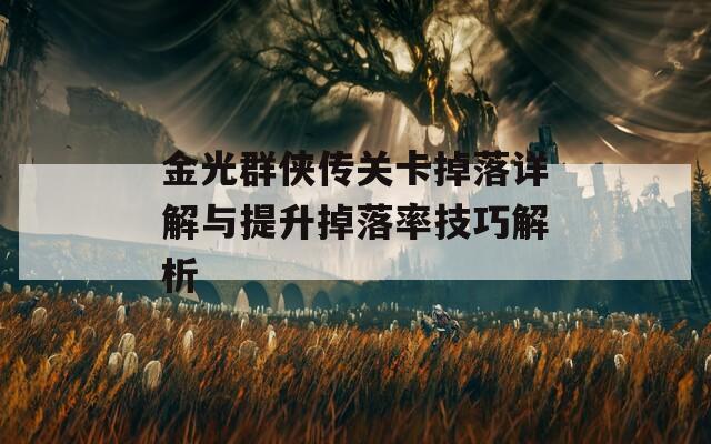金光群侠传关卡掉落详解与提升掉落率技巧解析
