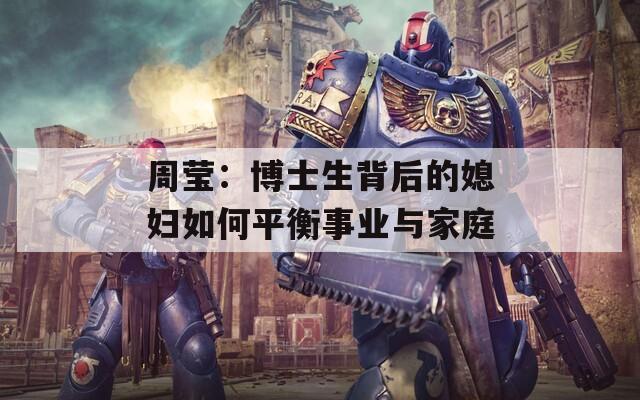 周莹：博士生背后的媳妇如何平衡事业与家庭